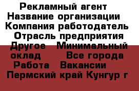 Рекламный агент › Название организации ­ Компания-работодатель › Отрасль предприятия ­ Другое › Минимальный оклад ­ 1 - Все города Работа » Вакансии   . Пермский край,Кунгур г.